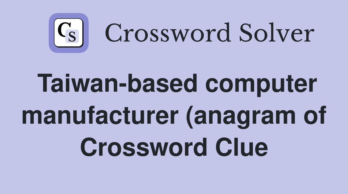Taiwan based computer manufacturer (anagram of race ) Crossword Clue